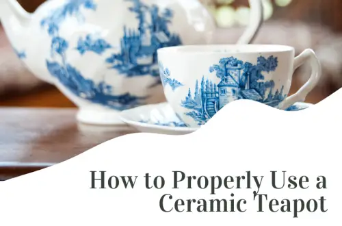How to properly use a ceramic teapot
