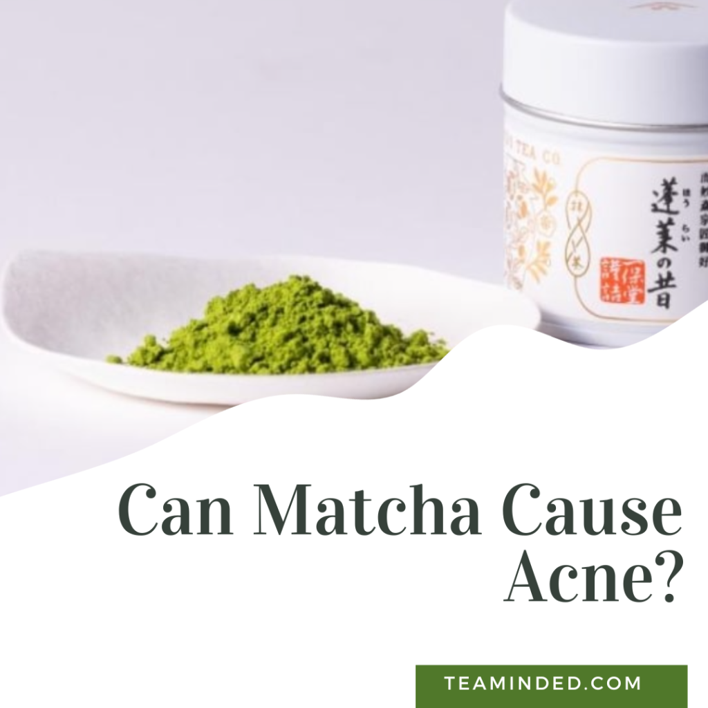 Can Matcha Cause Acne? Tea Minded