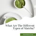 What are different types of matcha