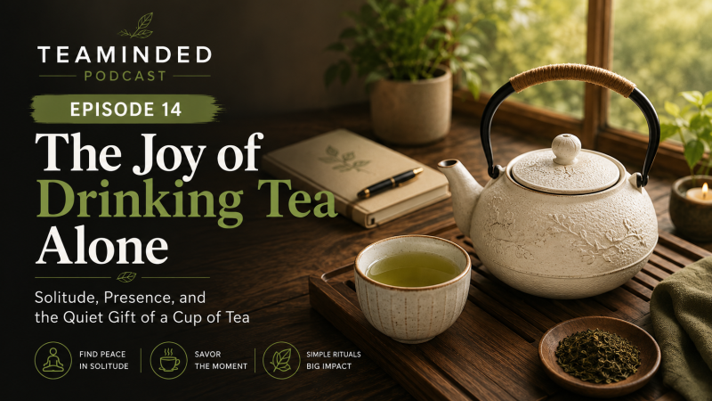 Episode 14 of TeaMinded Podcast The Joy of Drinking Tea Alone